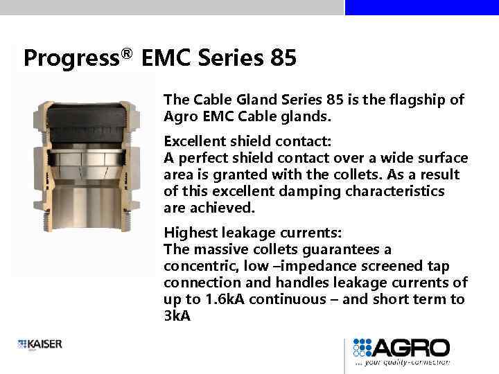 Progress® EMC Series 85 The Cable Gland Series 85 is the flagship of Agro