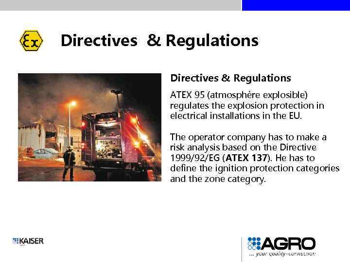 Directives & Regulations ATEX 95 (atmosphère explosible) regulates the explosion protection in electrical installations