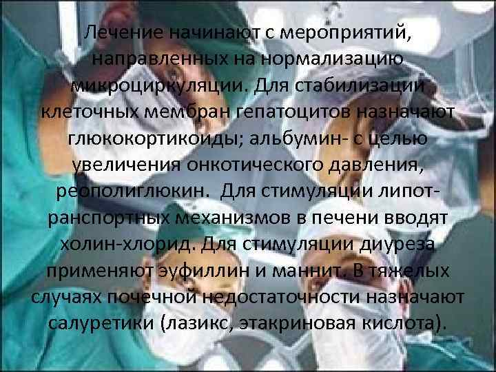 Лечение начинают с мероприятий, направленных на нормализацию микроциркуляции. Для стабилизации клеточных мембран гепатоцитов назначают