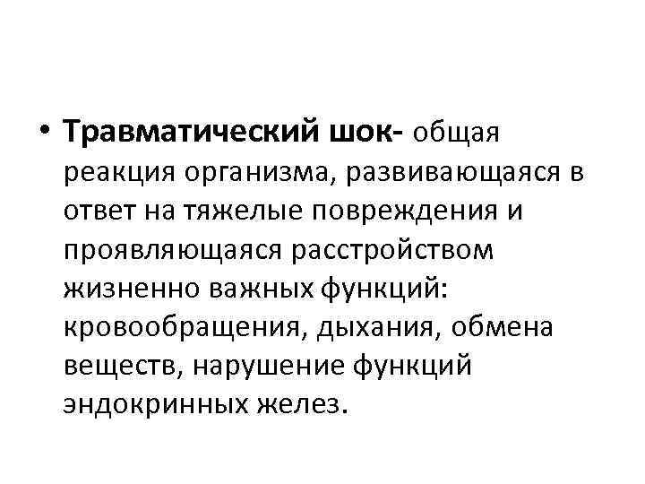  • Травматический шок- общая реакция организма, развивающаяся в ответ на тяжелые повреждения и