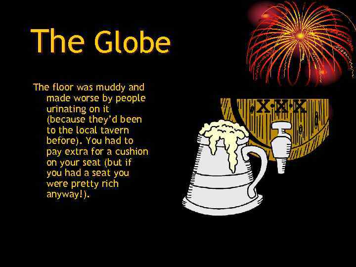 The Globe The floor was muddy and made worse by people urinating on it