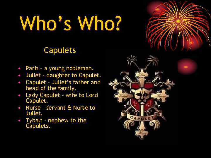 Who’s Who? Capulets • Paris – a young nobleman. • Juliet – daughter to