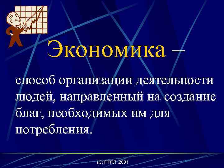 Экономика – способ организации деятельности людей, направленный на создание благ, необходимых им для потребления.