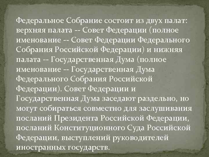 Федеральное Собрание состоит из двух палат: верхняя палата -- Совет Федерации (полное именование --