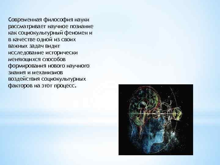 Современная философия науки рассматривает научное познание как социокультурный феномен и в качестве одной из