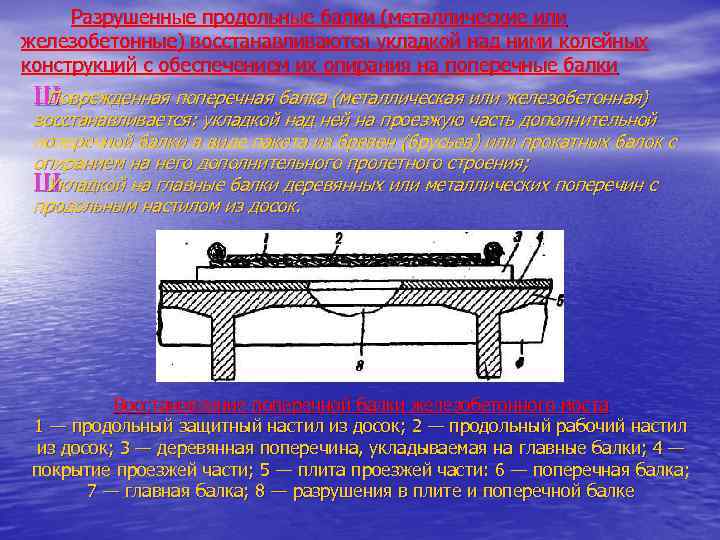 Разрушенные продольные балки (металлические или железобетонные) восстанавливаются укладкой над ними колейных конструкций с обеспечением