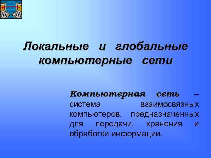 Локальные и глобальные компьютерные сети Компьютерная сеть – система взаимосвязных компьютеров, предназначенных для передачи,
