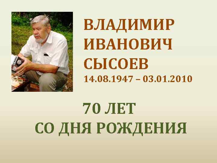 ВЛАДИМИР ИВАНОВИЧ СЫСОЕВ 14. 08. 1947 – 03. 01. 2010 70 ЛЕТ СО ДНЯ