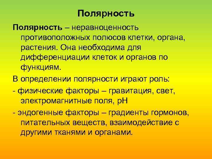 Полярность – неравноценность противоположных полюсов клетки, органа, растения. Она необходима для дифференциации клеток и