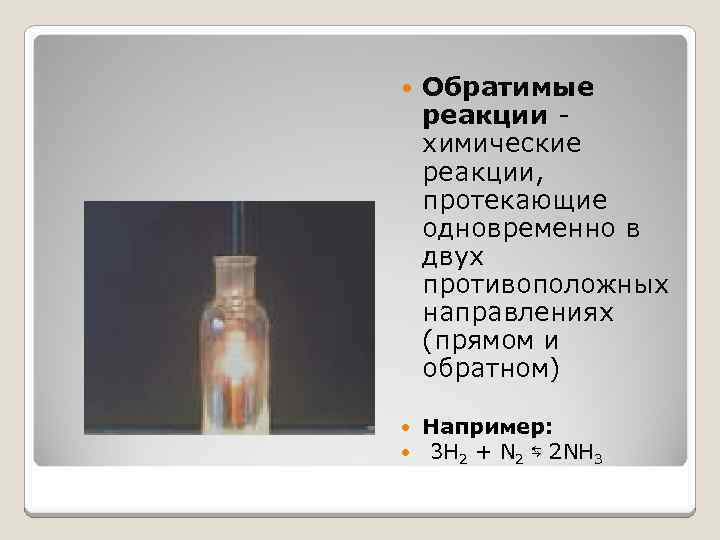  Обратимые реакции химические реакции, протекающие одновременно в двух противоположных направлениях (прямом и обратном)