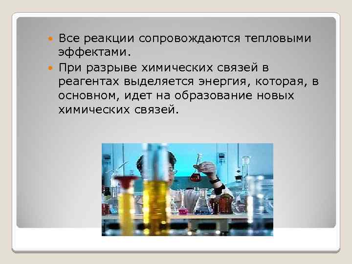 Все реакции сопровождаются тепловыми эффектами. При разрыве химических связей в реагентах выделяется энергия, которая,