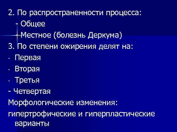 2. По распространенности процесса: - Общее - Местное (болезнь Деркума) 3. По степени ожирения