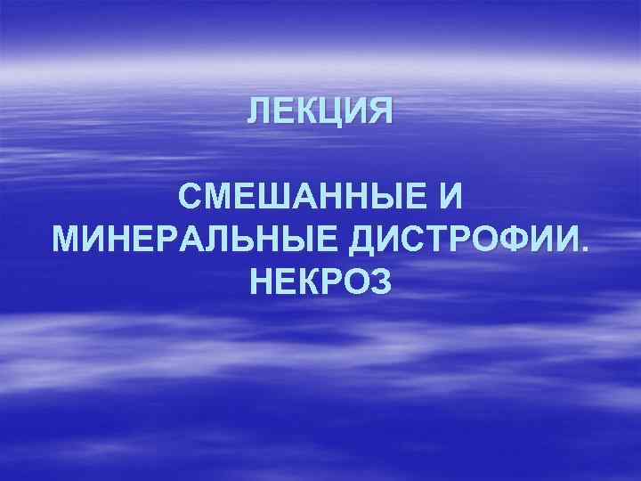 ЛЕКЦИЯ СМЕШАННЫЕ И МИНЕРАЛЬНЫЕ ДИСТРОФИИ. НЕКРОЗ 