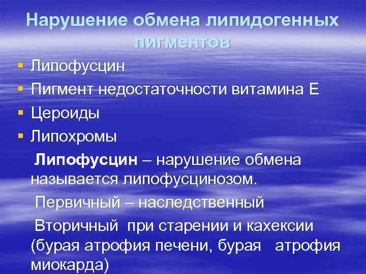 Нарушение обмена липидогенных пигментов § § Липофусцин Пигмент недостаточности витамина Е Цероиды Липохромы Липофусцин