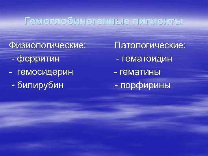 Гемоглобиногенные пигменты Физиологические: - ферритин - гемосидерин - билирубин Патологические: - гематоидин - гематины