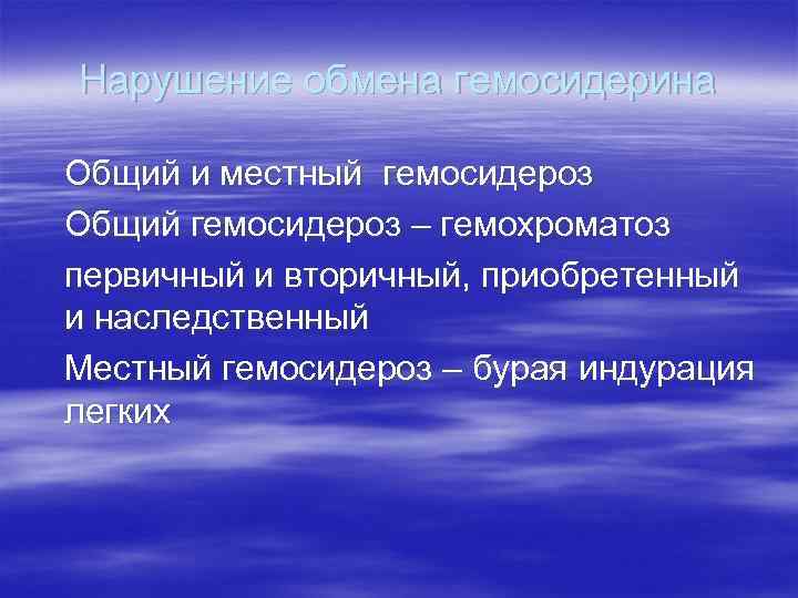 Нарушение обмена гемосидерина Общий и местный гемосидероз Общий гемосидероз – гемохроматоз первичный и вторичный,