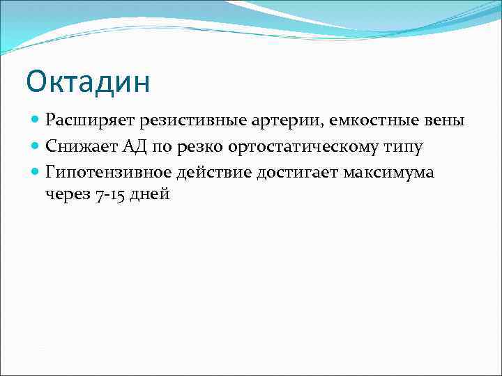 Октадин Расширяет резистивные артерии, емкостные вены Снижает АД по резко ортостатическому типу Гипотензивное действие