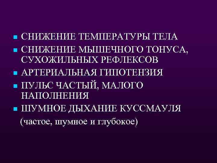 СНИЖЕНИЕ ТЕМПЕРАТУРЫ ТЕЛА n СНИЖЕНИЕ МЫШЕЧНОГО ТОНУСА, СУХОЖИЛЬНЫХ РЕФЛЕКСОВ n АРТЕРИАЛЬНАЯ ГИПОТЕНЗИЯ n ПУЛЬС