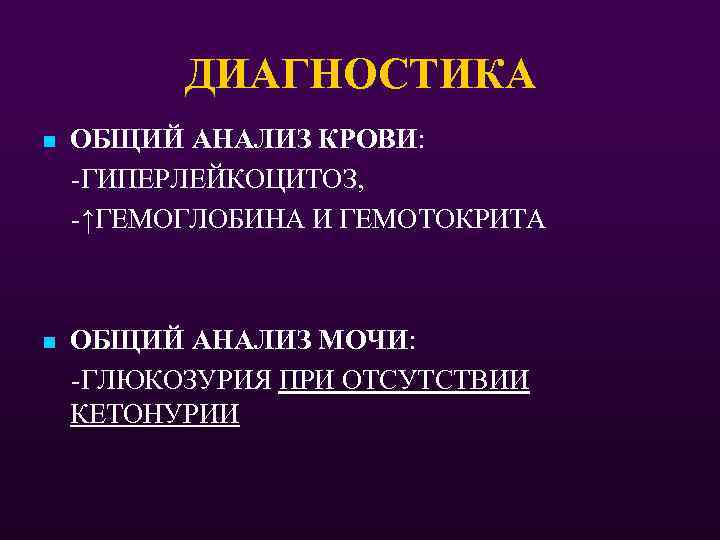 ДИАГНОСТИКА ОБЩИЙ АНАЛИЗ КРОВИ: -ГИПЕРЛЕЙКОЦИТОЗ, -↑ГЕМОГЛОБИНА И ГЕМОТОКРИТА n ОБЩИЙ АНАЛИЗ МОЧИ: -ГЛЮКОЗУРИЯ ПРИ