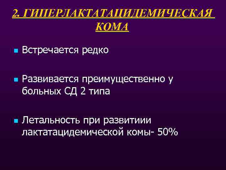 2. ГИПЕРЛАКТАТАЦИДЕМИЧЕСКАЯ КОМА n n n Встречается редко Развивается преимущественно у больных СД 2