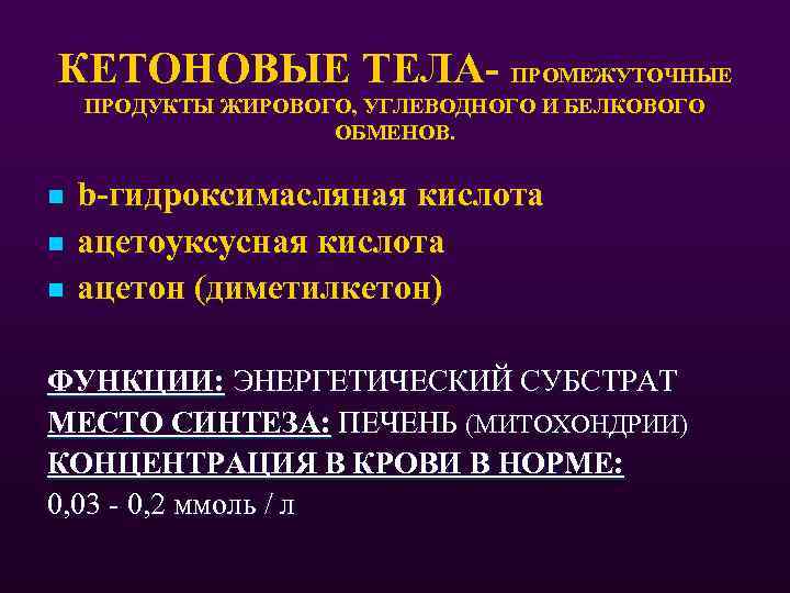 КЕТОНОВЫЕ ТЕЛА- ПРОМЕЖУТОЧНЫЕ ПРОДУКТЫ ЖИРОВОГО, УГЛЕВОДНОГО И БЕЛКОВОГО ОБМЕНОВ. n n n b-гидроксимасляная кислота