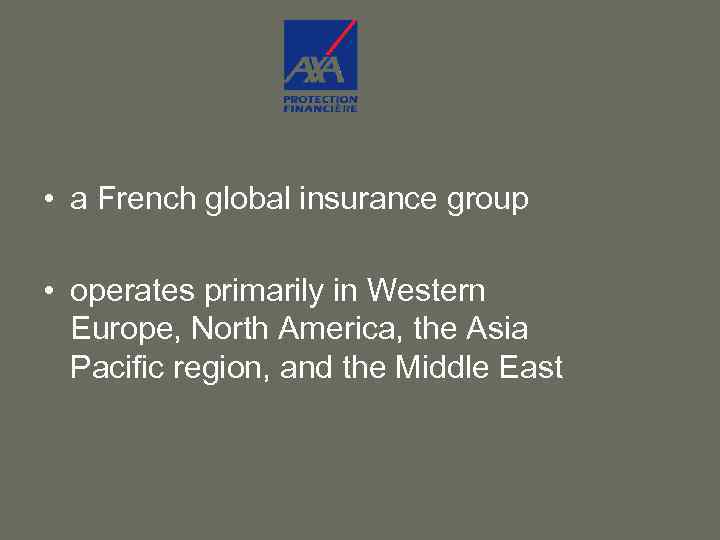  • a French global insurance group • operates primarily in Western Europe, North