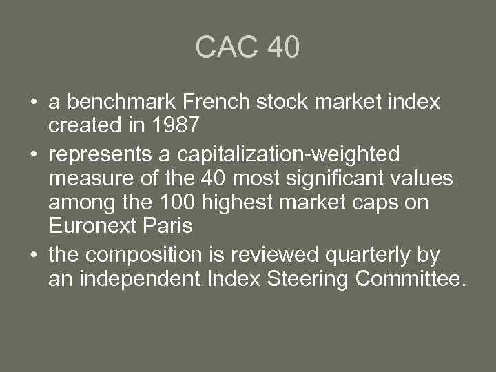 CAC 40 • a benchmark French stock market index created in 1987 • represents