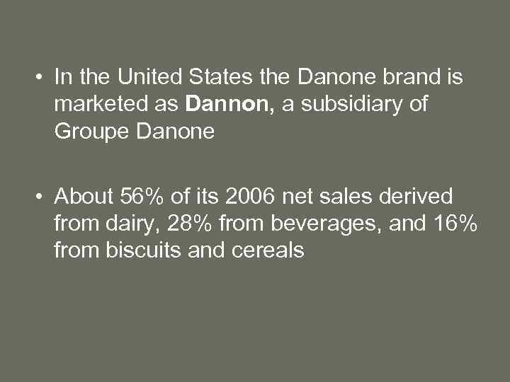  • In the United States the Danone brand is marketed as Dannon, a