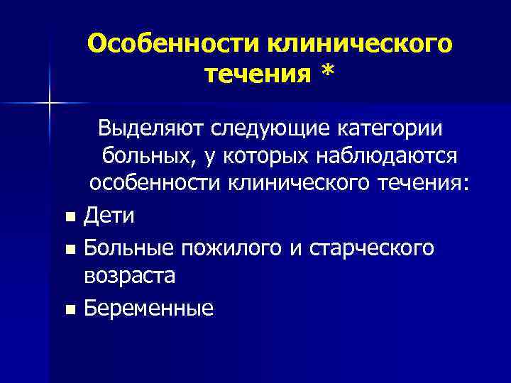 Особенности клинического течения * Выделяют следующие категории больных, у которых наблюдаются особенности клинического течения: