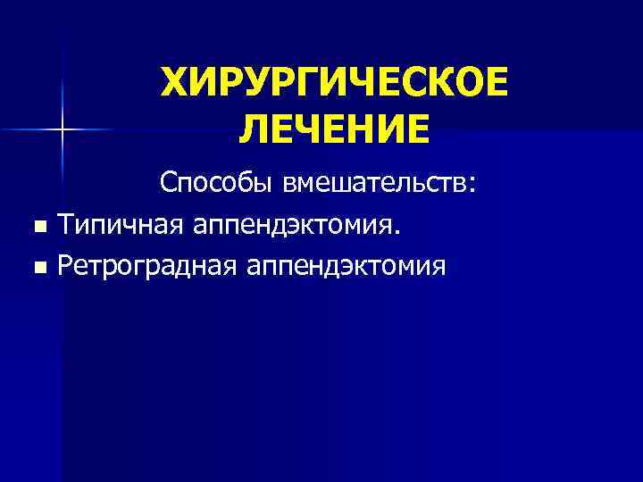 ХИРУРГИЧЕСКОЕ ЛЕЧЕНИЕ Способы вмешательств: n Типичная аппендэктомия. n Ретроградная аппендэктомия 