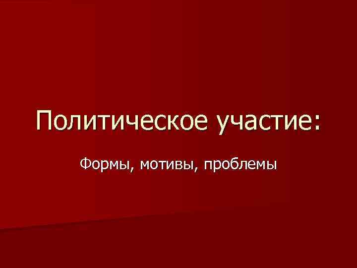 Политическое участие: Формы, мотивы, проблемы 