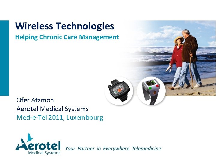 Wireless Technologies Helping Chronic Care Management Ofer Atzmon Aerotel Medical Systems Med-e-Tel 2011, Luxembourg