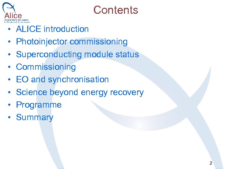Contents • • ALICE introduction Photoinjector commissioning Superconducting module status Commissioning EO and synchronisation