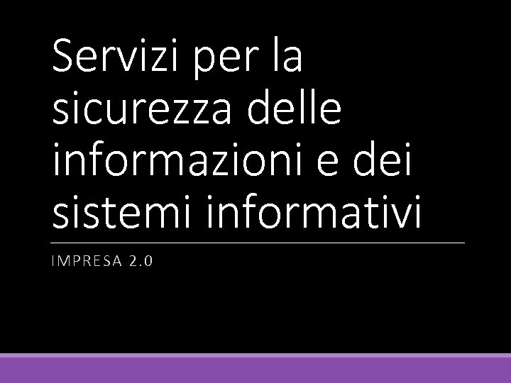 Servizi per la sicurezza delle informazioni e dei sistemi informativi IMPRESA 2. 0 