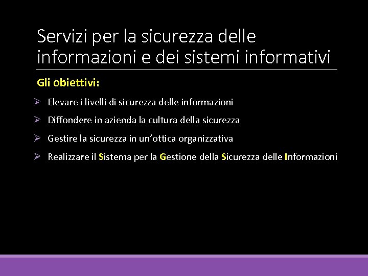 Servizi per la sicurezza delle informazioni e dei sistemi informativi Gli obiettivi: Ø Elevare