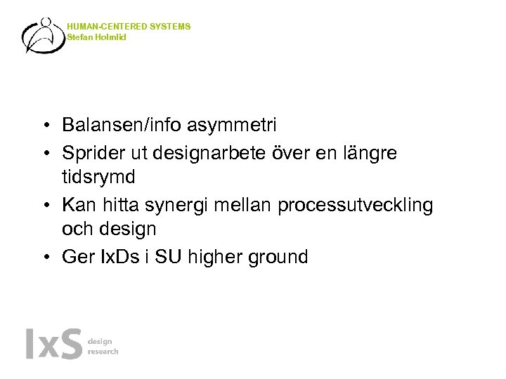 HUMAN-CENTERED SYSTEMS Stefan Holmlid • Balansen/info asymmetri • Sprider ut designarbete över en längre