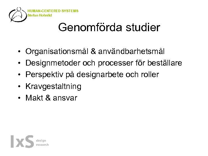 HUMAN-CENTERED SYSTEMS Stefan Holmlid Genomförda studier • • • Organisationsmål & användbarhetsmål Designmetoder och