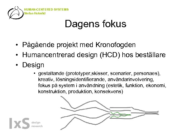 HUMAN-CENTERED SYSTEMS Stefan Holmlid Dagens fokus • Pågående projekt med Kronofogden • Humancentrerad design