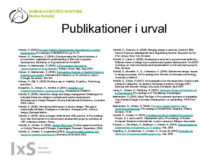 HUMAN-CENTERED SYSTEMS Stefan Holmlid Publikationer i urval Artman, H. (2002) Procurer Usability Requirements: Negotiations