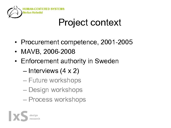 HUMAN-CENTERED SYSTEMS Stefan Holmlid Project context • Procurement competence, 2001 -2005 • MAVB, 2006