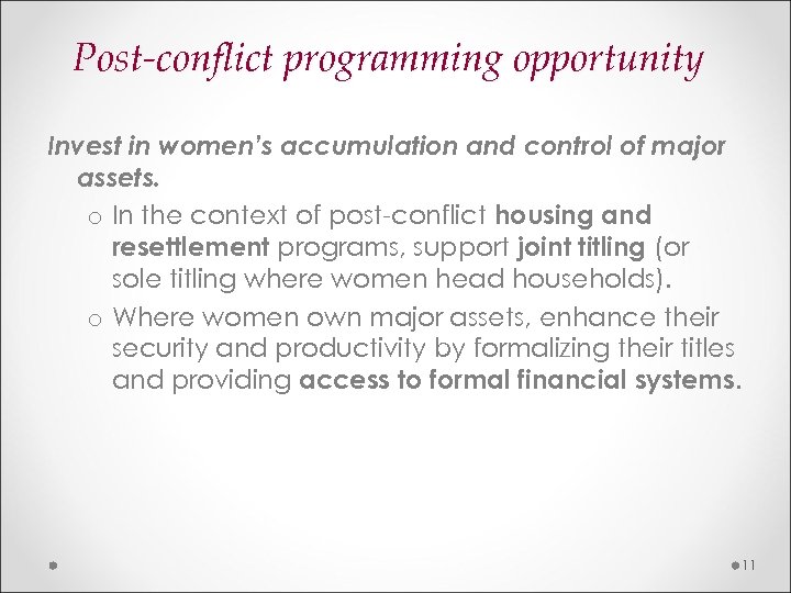 Post-conflict programming opportunity Invest in women’s accumulation and control of major assets. o In