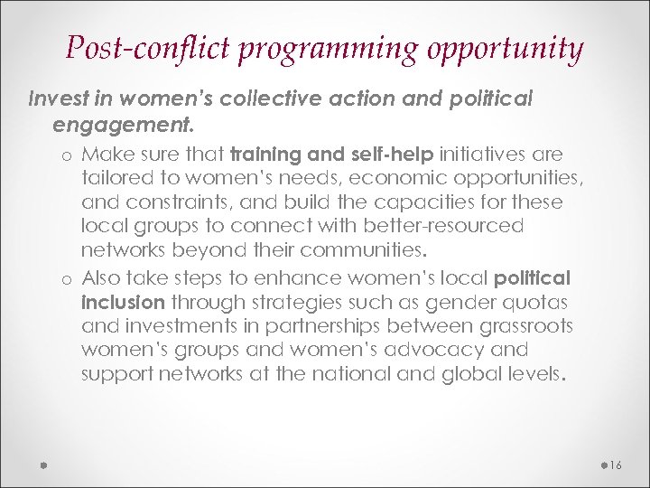 Post-conflict programming opportunity Invest in women’s collective action and political engagement. o Make sure