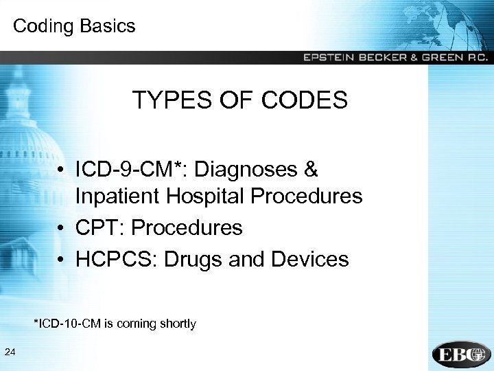 Coding Basics TYPES OF CODES • ICD-9 -CM*: Diagnoses & Inpatient Hospital Procedures •