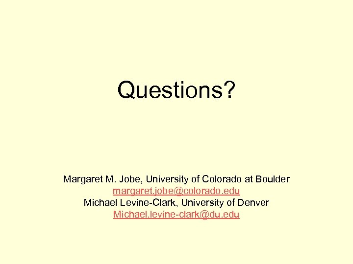 Questions? Margaret M. Jobe, University of Colorado at Boulder margaret. jobe@colorado. edu Michael Levine-Clark,