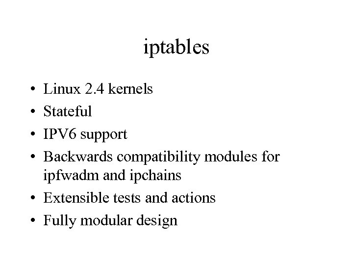 iptables • • Linux 2. 4 kernels Stateful IPV 6 support Backwards compatibility modules