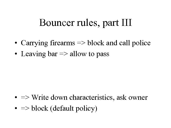 Bouncer rules, part III • Carrying firearms => block and call police • Leaving