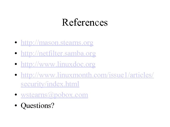 References • • http: //mason. stearns. org http: //netfilter. samba. org http: //www. linuxdoc.