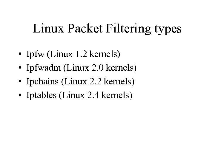 Linux Packet Filtering types • • Ipfw (Linux 1. 2 kernels) Ipfwadm (Linux 2.
