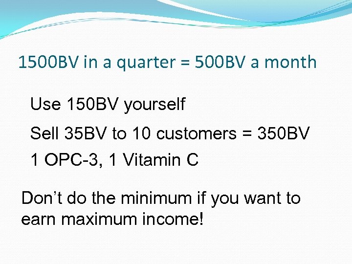 1500 BV in a quarter = 500 BV a month Use 150 BV yourself