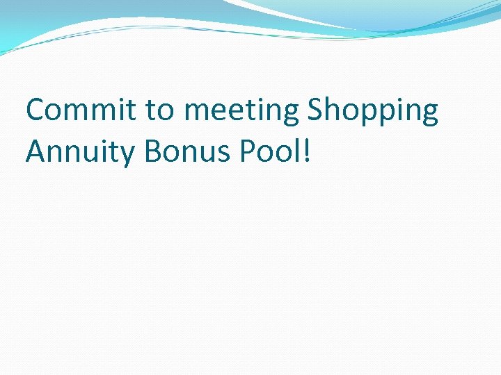 Commit to meeting Shopping Annuity Bonus Pool! 
